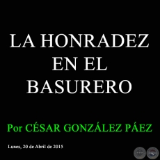 LA HONRADEZ EN EL BASURERO - Por CSAR GONZLEZ PEZ - Lunes, 20 de Abril de 2015